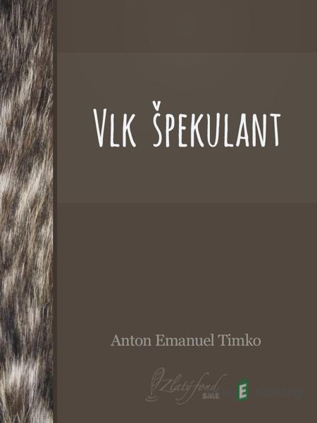 Vlk špekulant - Anton Emanuel Timko Vlk špekulant - Anton Emanuel Timko