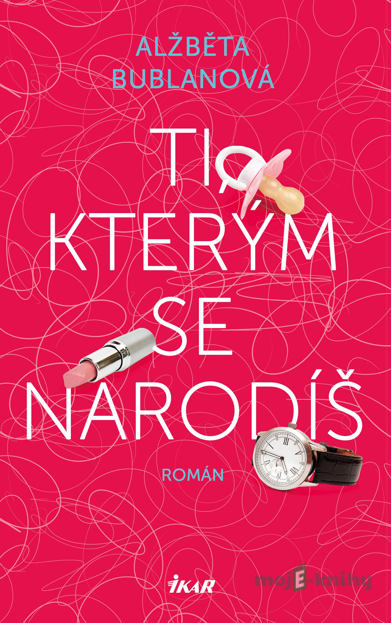 Ti, kterým se narodíš - Alžběta Bublanová Ti, kterým se narodíš - Alžběta Bublanová