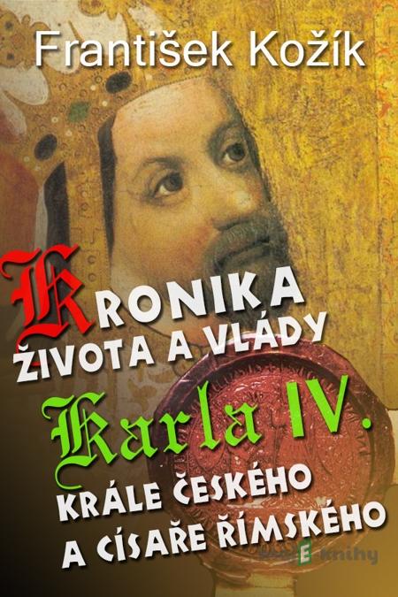 Kronika života a vlády Karla IV. - František Kožík Kronika života a vlády Karla IV. - František Kožík