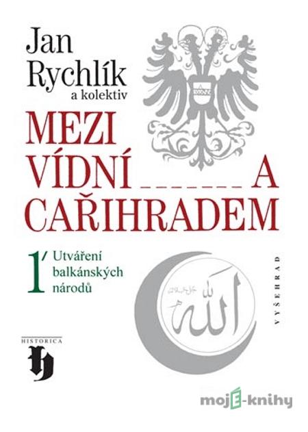 Mezi Vídní a Cařihradem - Jan Rychlík, Jan Pelikán, Krastjo Mančev, Nadja Danova Mezi Vídní a Cařihradem - Jan Rychlík, Jan Pelikán, Krastjo Mančev, Nadja Danova