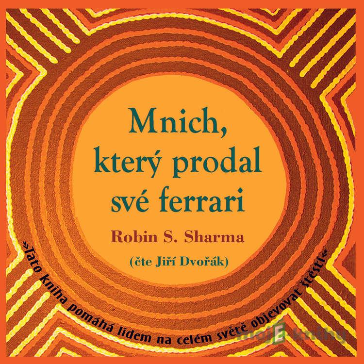 Mnich, který prodal své ferrari - Robin Shilp Sharma Mnich, který prodal své ferrari - Robin Shilp Sharma