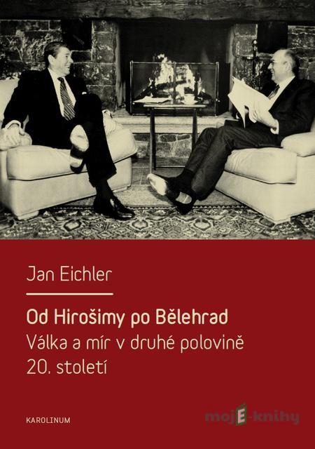 Od Hirošimy po Bělehrad - Jan Eichler Od Hirošimy po Bělehrad - Jan Eichler