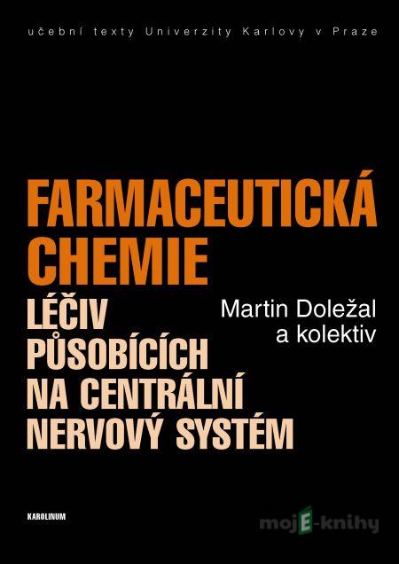 Farmaceutická chemie léčiv působících na centrální nervový systém - Martin Doležal a kolektiv Farmaceutická chemie léčiv působících na centrální nervový systém - Martin Doležal a kolektiv