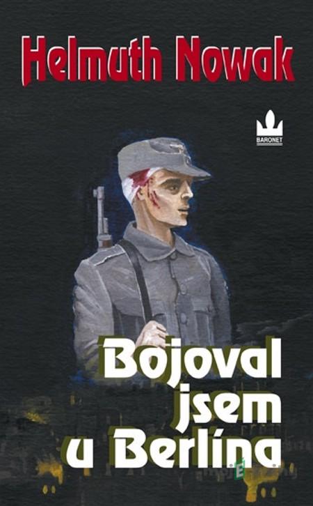 Bojoval jsem u Berlína - Helmuth Nowak Bojoval jsem u Berlína - Helmuth Nowak
