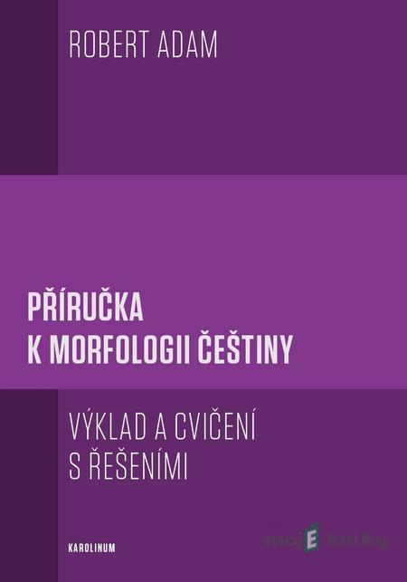 Příručka k morfologii češtiny - Robert Adam Příručka k morfologii češtiny - Robert Adam