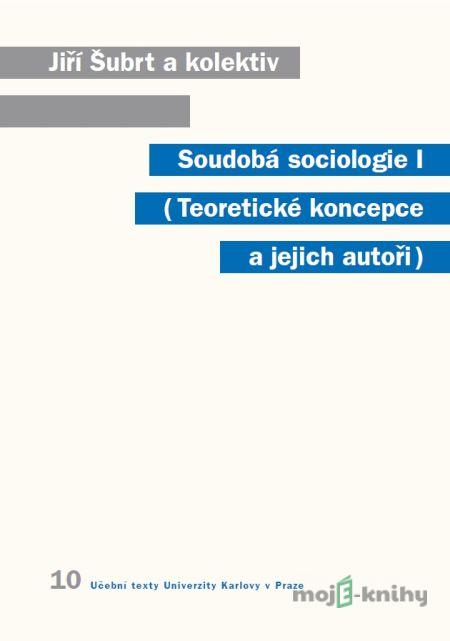 Soudobá sociologie I. Teoretické koncepce a jejich autoři - Jiří Šubrt a kolektív Soudobá sociologie I. Teoretické koncepce a jejich autoři - Jiří Šubrt a kolektív