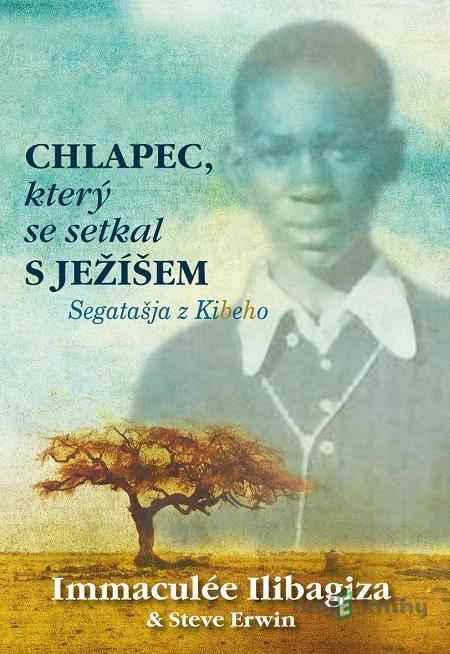 Chlapec, který se setkal s Ježíšem - Immaculée Ilibagiza, Steve Erwin Chlapec, který se setkal s Ježíšem - Immaculée Ilibagiza, Steve Erwin