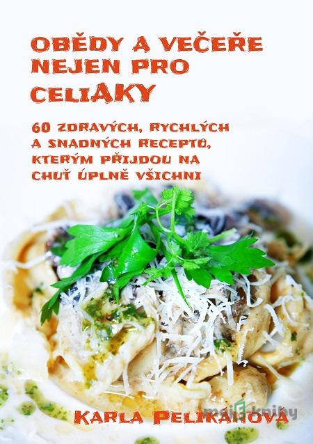 Obědy a večeře nejen pro celiaky - Karla Pelikánová Obědy a večeře nejen pro celiaky - Karla Pelikánová