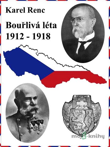 Bouřlivá léta 1912-1918 - Karel Renc Bouřlivá léta 1912-1918 - Karel Renc