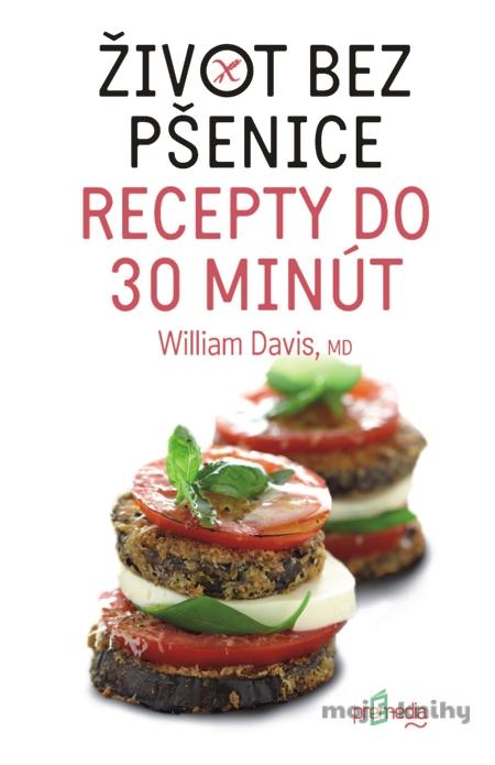 Život bez pšenice – recepty do 30 minút - William Davis Život bez pšenice – recepty do 30 minút - William Davis