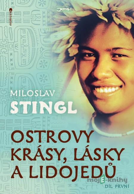 Ostrovy krásy, lásky a lidojedů. Díl první - Miloslav Stingl Ostrovy krásy, lásky a lidojedů. Díl první - Miloslav Stingl