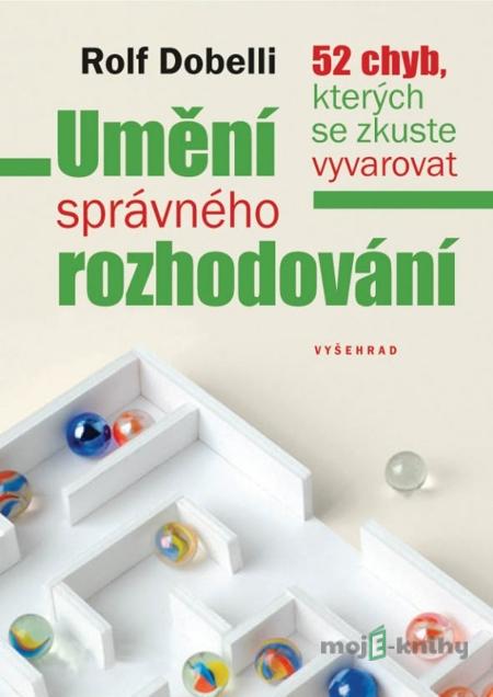 Umění správného rozhodování - Rolf Dobelli Umění správného rozhodování - Rolf Dobelli