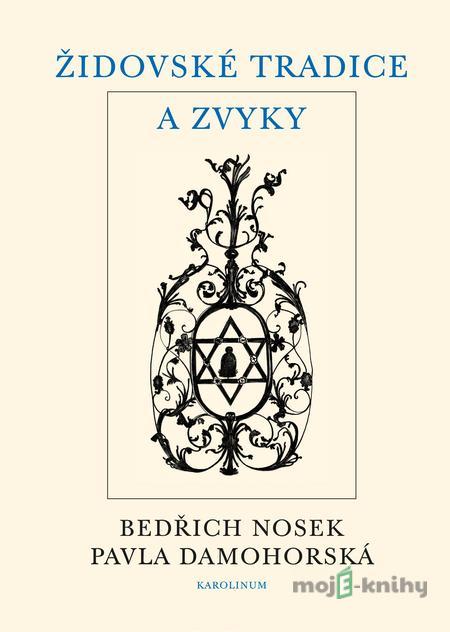 Židovské tradice a zvyky - Bedřich Nosek, Pavla Damohorská Židovské tradice a zvyky - Bedřich Nosek, Pavla Damohorská