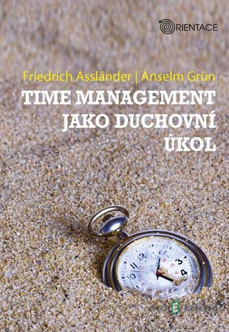 Time management jako duchovní úkol - Friedrich Assländer a Anselm Grün Time management jako duchovní úkol - Friedrich Assländer a Anselm Grün
