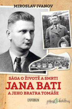 Sága o životě a smrti Jana Bati a jehoSága o životě a smrti Jana Bati a jeho bratra Tomáše - Miroslav Ivanov