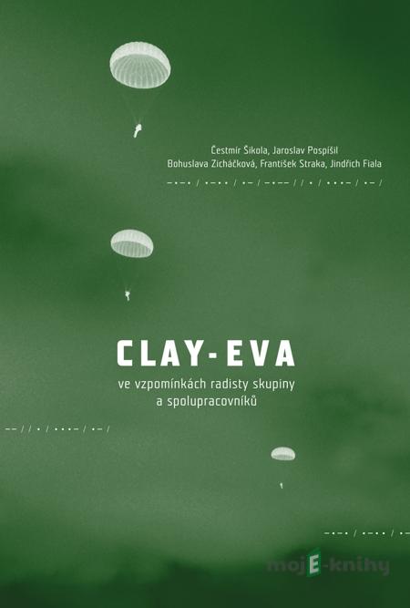 Clay-Eva ve vzpomínkách radisty skupiny a spolupracovníků - Čestmír Šikola, Jaroslav Pospíšil, Bohuslava Zicháčková, František Straka, Jindřich Fiala Clay-Eva ve vzpomínkách radisty skupiny a spolupracovníků - Čestmír Šikola, Jaroslav Pospíšil, Bohuslava Zicháčková, František Straka, Jindřich Fiala