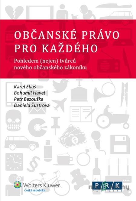 Občanské právo pro každého. Pohledem (nejen) tvůrců nového občanského zákoníku - Karel Eliáš, Bohumil Havel, Petr Bezouška, Daniela Šustrová Občanské právo pro každého. Pohledem (nejen) tvůrců nového občanského zákoníku - Karel Eliáš, Bohumil Havel, Petr Bezouška, Daniela Šustrová