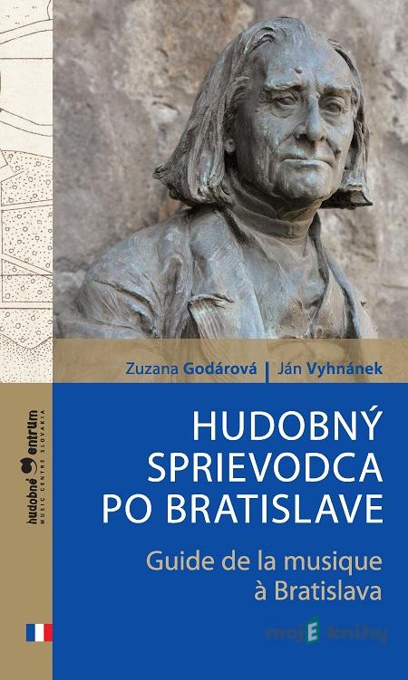 Hudobný sprievodca po Bratislave / Guide de la musique à Bratislava - Zuzana Godárová, Ján Vyhnánek Hudobný sprievodca po Bratislave / Guide de la musique à Bratislava - Zuzana Godárová, Ján Vyhnánek
