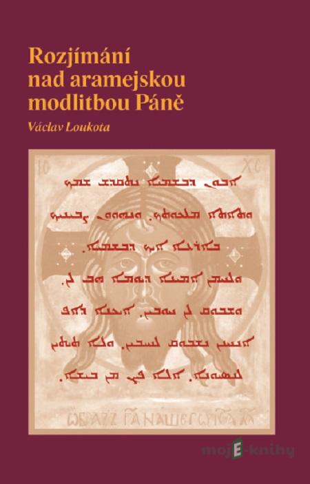Rozjímání nad aramejskou modlitbou Páně - Václav Loukota Rozjímání nad aramejskou modlitbou Páně - Václav Loukota