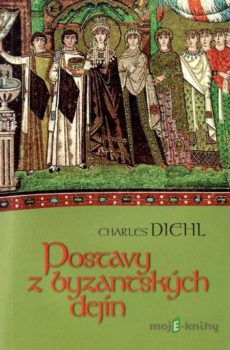 Postavy z byzantských dejín - Charles Diehl