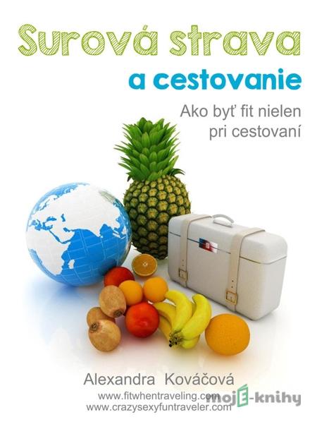 Surová strava a cestovanie - Alexandra Kováčová Surová strava a cestovanie - Alexandra Kováčová