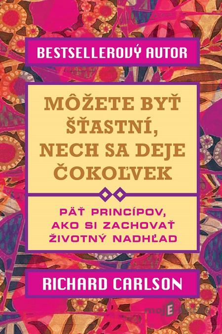Môžete byť šťastní, nech sa deje čokoľvek - Richard Carlson Môžete byť šťastní, nech sa deje čokoľvek - Richard Carlson