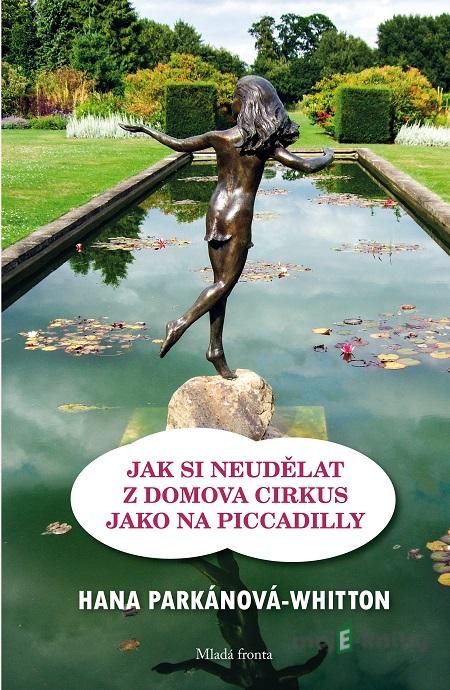 Jak si neudělat z domova cirkus jako na Piccadilly - Hana Parkánová - Whitton Jak si neudělat z domova cirkus jako na Piccadilly - Hana Parkánová - Whitton