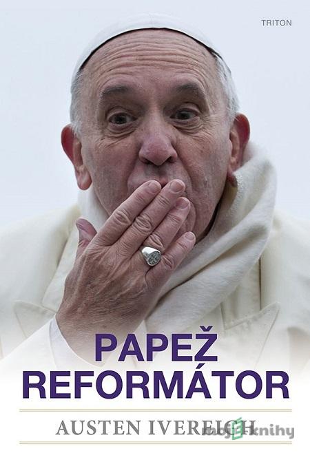Papež reformátor - Austin Ivereigh Papež reformátor - Austin Ivereigh