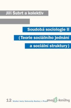 Soudobá sociologie II. Teorie sociálního jednání a sociální struktury - Jiří Šubrt a kolektív