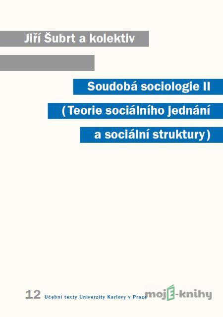Soudobá sociologie II. Teorie sociálního jednání a sociální struktury - Jiří Šubrt a kolektív Soudobá sociologie II. Teorie sociálního jednání a sociální struktury - Jiří Šubrt a kolektív