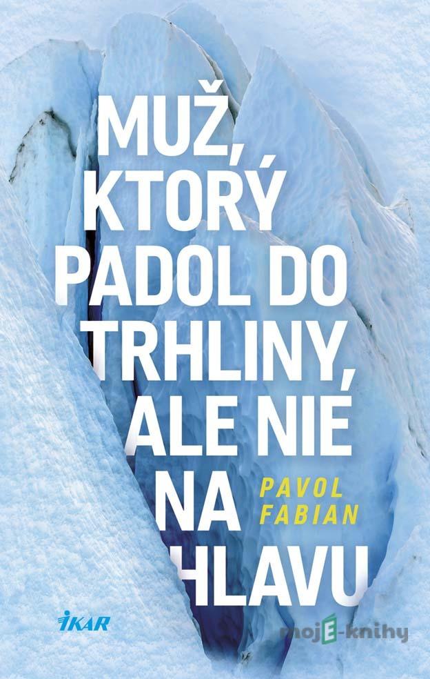 Muž, ktorý padol do trhliny, ale nie na hlavu - Pavol Fabian Muž, ktorý padol do trhliny, ale nie na hlavu - Pavol Fabian