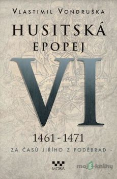 Husitská epopej VI (1461 - 1471) - Vlastimil Vondruška