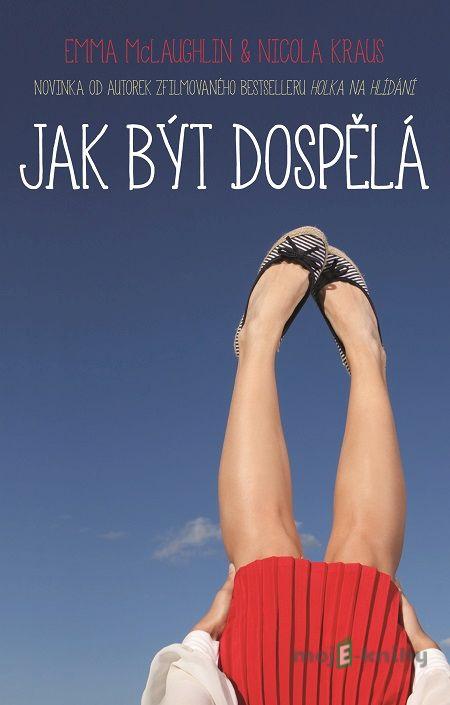 Jak být dospělá - Emma McLaughlin, Nicola Kraus Jak být dospělá - Emma McLaughlin, Nicola Kraus