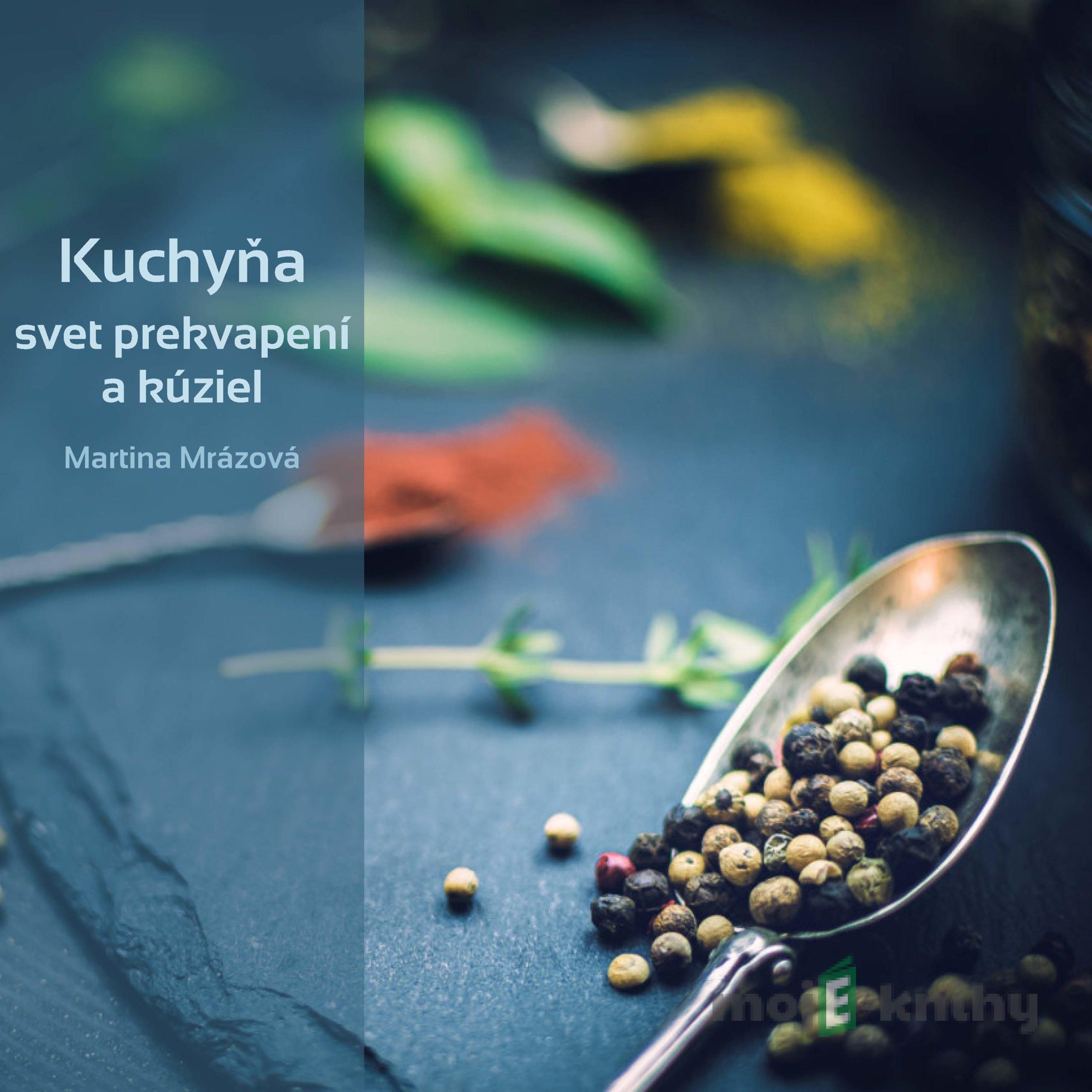 Kuchyňa - svet prekvapení a kúziel - Martina Mrázová Kuchyňa - svet prekvapení a kúziel - Martina Mrázová