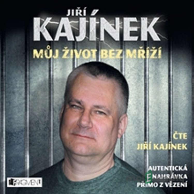 Můj život bez mříží - Jiří Kajínek Můj život bez mříží - Jiří Kajínek