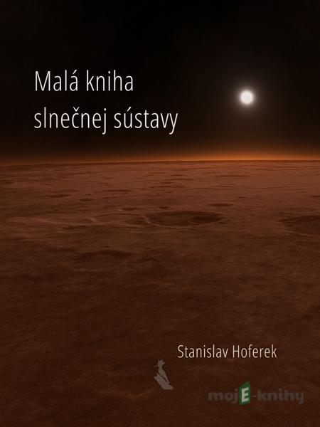 Malá kniha slnečnej sústavy - Stanislav Hoferek Malá kniha slnečnej sústavy - Stanislav Hoferek