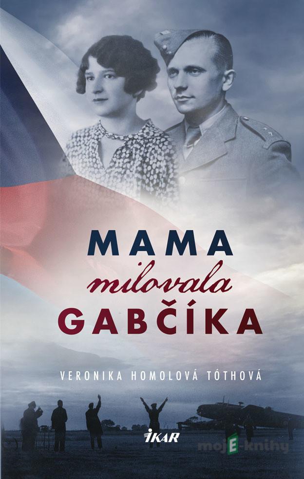 Mama milovala Gabčíka - Veronika Homolová Tóthová Mama milovala Gabčíka - Veronika Homolová Tóthová