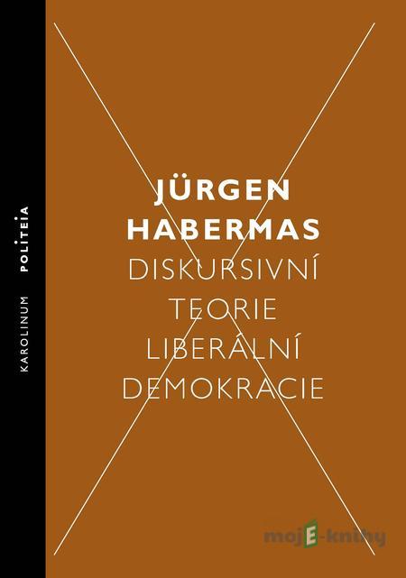 Diskursivní teorie liberální demokracie - Jürgen Habermas Diskursivní teorie liberální demokracie - Jürgen Habermas
