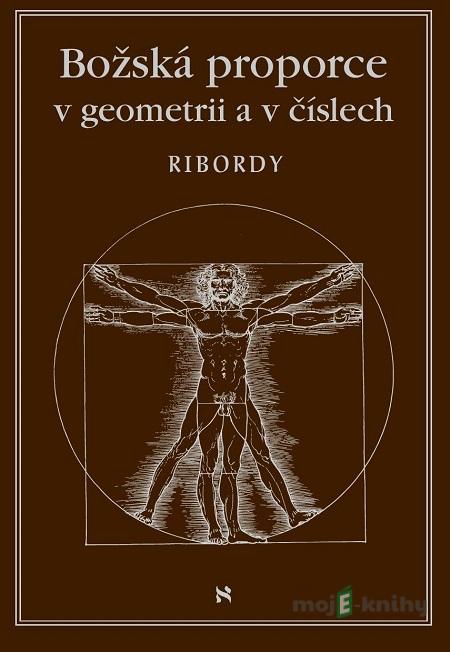 Božská proporce v geometrii a číslech - Léonard Ribordy Božská proporce v geometrii a číslech - Léonard Ribordy