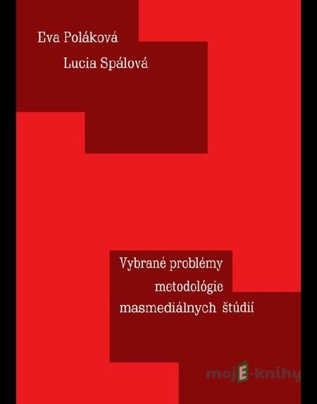 Vybrané problémy metodológie masmediálnych štúdií - Eva Poláková, Lucia Spálová Vybrané problémy metodológie masmediálnych štúdií - Eva Poláková, Lucia Spálová