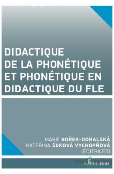 Didactique de la phonétique et phonétique en didactique du FLE - Marie Bořek Dohalská, Kateřina Suková Vychopňová
