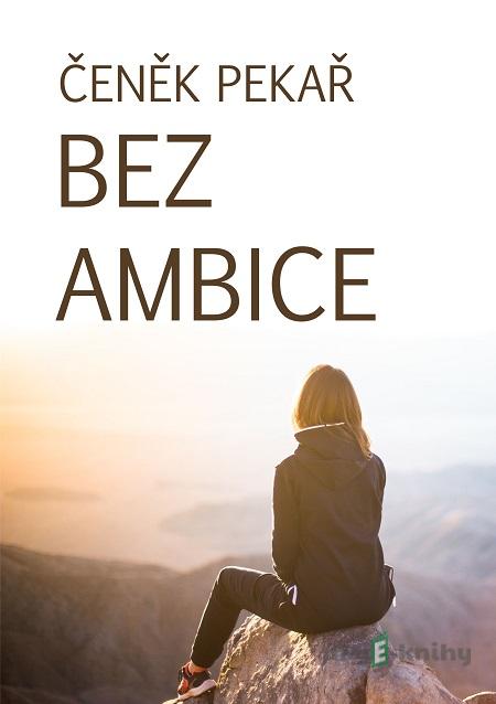 Bez ambice - Čeněk Pekař Bez ambice - Čeněk Pekař