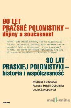 90 let pražské polonistiky – dějiny a současnost - Renata Rusin Dybalska, Lucie Zakopalová
