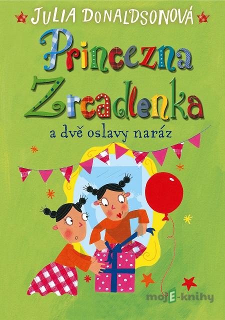 Princezna Zrcadlenka a dvě oslavy naráz - Julia Donaldson Princezna Zrcadlenka a dvě oslavy naráz - Julia Donaldson
