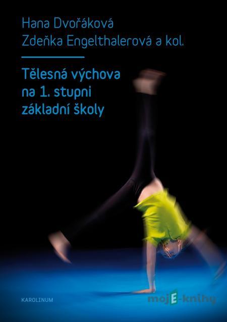 Tělesná výchova na 1. stupni základní školy - Hana Engelthalerová, Zdeňka Dvořáková Tělesná výchova na 1. stupni základní školy - Hana Engelthalerová, Zdeňka Dvořáková