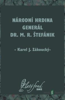 Národní hrdina generál Dr. M. R. Štefánik - Karel J. Zákoucký