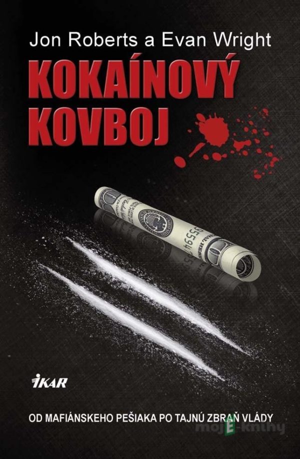 Kokaínový kovboj - Od mafiánskeho pešiaka po tajnú zbraň vlády - Jon Roberts, Evan Wright