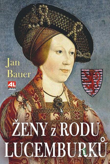 Ženy z rodu Lucemburku - Jan Bauer Ženy z rodu Lucemburku - Jan Bauer