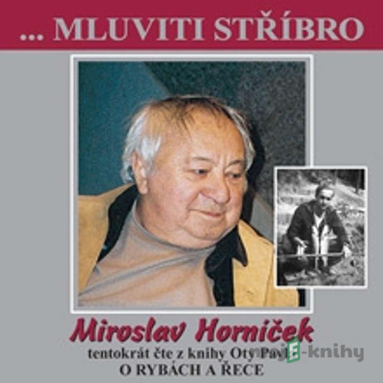 Mluviti stříbro s Miroslavem Horníčkem - O rybách a řece - Ota Pavel Mluviti stříbro s Miroslavem Horníčkem - O rybách a řece - Ota Pavel