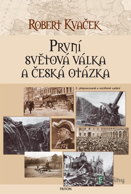První světová válka a česká otázka - Robert Kvaček První světová válka a česká otázka - Robert Kvaček
